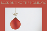 Coping with Grief and Loss During the Holidays