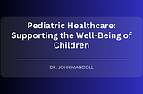 Pediatric Healthcare: Supporting the Well-being of Children