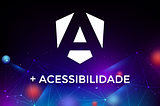 Aprimorando a Acessibilidade em Aplicações Angular