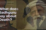 What does Sadhguru say about Death? Why should you care?