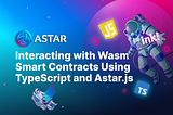 Interacting with Wasm Smart Contracts on Astar Network using TypeScript and Astar.js