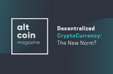 Decentralized CryptoCurrency: The New Norm?