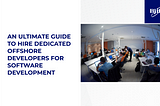 An Ultimate Guide to Hire Dedicated Offshore Developers for Software Development