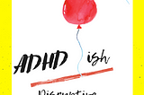 ADHD *ish…when the norm is too normalized