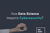 How Data Science Impacts Cybersecurity?
