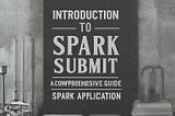 Introduction to Spark-Submit: A Comprehensive Guide to Submitting Spark Applications