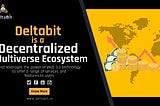 Deltabit Multiverse Community is ready to launch its Decentralized Finance Metaverse Ecosystem!
