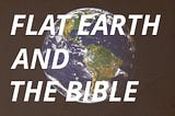 A Conversation About the Bible and Flat Earth