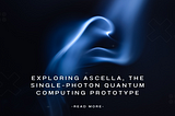 Exploring Ascella, the Single-Photon Quantum Computing Prototype