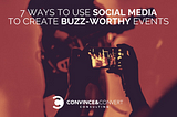 7 Ways to Use Social Media to Create Buzz-Worthy Events