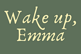 Wake up, Emma!