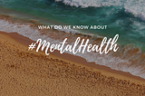 Mental Health. What do we know so far?