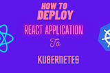 How to Deploy React.js Application to Kubernetes With Docker.