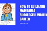 How to Build and Maintain a Successful Writing Career in 2023
