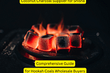 Coconut Charcoal Supplier for Shisha — Comprehensive Guide from Coconut Charcoal Briquette Factory…