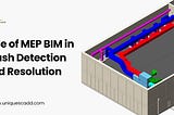 Role of MEP BIM in Clash Detection and Resolution