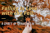 Falling in Love with the Fall: A Spirit of Change is in the Air.