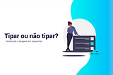 Tipar ou não tipar?