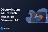 Observing an adslot with MutationObserver API.