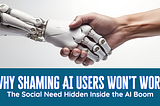 Why Shaming AI Users Won’t Work: The Social Need Hidden Inside the AI Boom