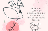 I AM NOT PARALYZED BY THE FEAR OF WHAT OTHERS THINK: Podcast Script from Week 1 of REFRESH!