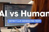 AI vs Human — Detect LLM generated text
