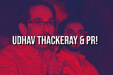 UDHAV THACKERAY & PR!