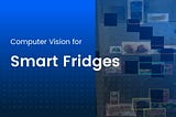AI Vision in Smart Fridges: Models, Data, and Annotation