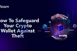 How To Safeguard Your Crypto Wallet Against Theft
