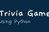 How I developed my own trivia game in Python
