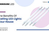 Some Benefits Of Installing LED Lights In Your House