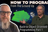 34 — How To Program From Ground Up With Minimal BS — Back-to Object Oriented Programming — Part 1