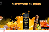 It’s Time to Order Cuttwood E-Liquids Vaping Flavors?