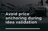 Avoid price anchoring when offer testing your business idea