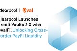 Clearpool Launches Credit Vaults 2.0 with OvalFi, Unlocking Cross-Border PayFi Liquidity