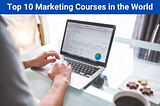 Top 10 Marketing Courses in the World