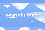 What’s in a GM?