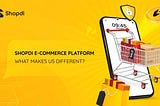 SHOPDI E-COMMERCE PLATFORM — WHAT MAKES US DIFFERENT?