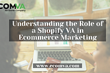 Understanding the Role of a Shopify VA in E-commerce Marketing