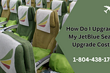 How Do I Upgrade My JetBlue Seat Upgrade Cost