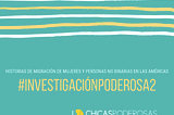 #InvestigaciónPoderosa: historias de migración de mujeres y personas no binarias en América Latina