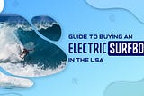 Guide to Buying an Electric Surfboard in the USA