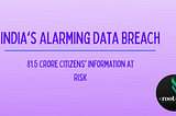India’s Most Alarming Data Breach: 81.5 Crore Citizens’ Information at Risk
