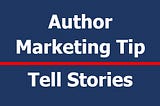 Book Author Marketing Tip: Tell Stories