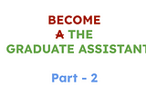 How I Secured Multiple Graduate Assistantships in My First Semester: Part 2