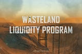 The Wasteland Liquidity Program and Map Expansion