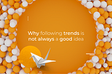 Why following trends is not always a good idea