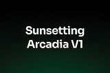 Sunsetting Arcadia V1