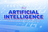 Artificial Intelligence: Today and the Future