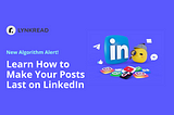 New Algorithm Alert on Linkedin! Learn How to Make Your Posts Last for Months